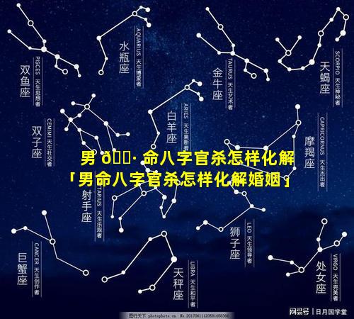 男 🌷 命八字官杀怎样化解「男命八字官杀怎样化解婚姻」